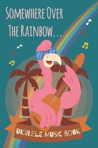 Cover of Hawaiian Flamingo - Somewhere Over The Rainbow Ukulele Sheet Music Book For Kids, Adults & Ukulelists