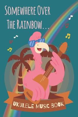 Book cover for Hawaiian Flamingo - Somewhere Over The Rainbow Ukulele Sheet Music Book For Kids, Adults & Ukulelists