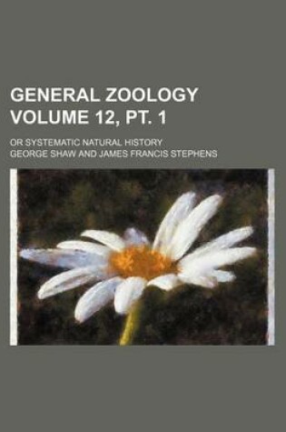 Cover of General Zoology Volume 12, PT. 1; Or Systematic Natural History