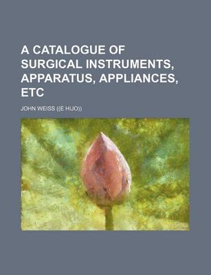 Book cover for A Catalogue of Surgical Instruments, Apparatus, Appliances, Etc