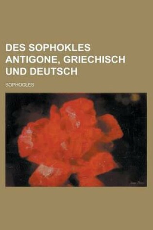 Cover of Des Sophokles Antigone, Griechisch Und Deutsch