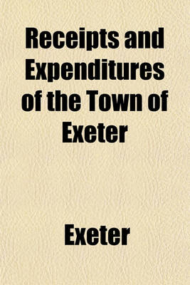 Book cover for Receipts and Expenditures of the Town of Exeter