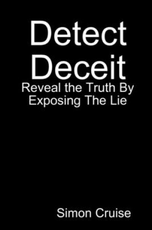 Cover of Detect Deceit: Reveal the Truth By Exposing the Lie