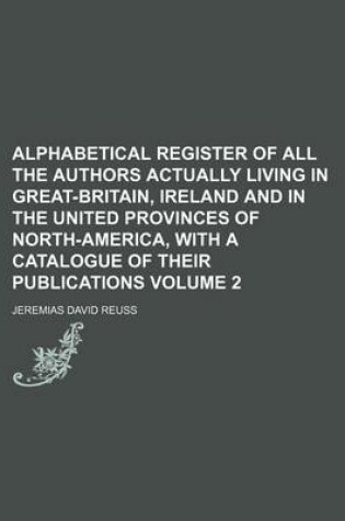 Cover of Alphabetical Register of All the Authors Actually Living in Great-Britain, Ireland and in the United Provinces of North-America, with a Catalogue of Their Publications Volume 2