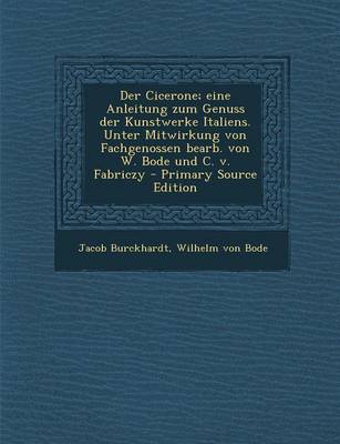 Book cover for Der Cicerone; Eine Anleitung Zum Genuss Der Kunstwerke Italiens. Unter Mitwirkung Von Fachgenossen Bearb. Von W. Bode Und C. V. Fabriczy