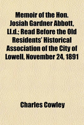 Book cover for Memoir of the Hon. Josiah Gardner Abbott, LL.D.; Read Before the Old Residents' Historical Association of the City of Lowell, November 24, 1891