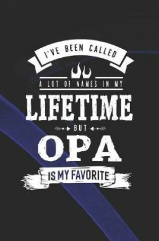 Cover of I 've Been Called A Lot Of Names In My Lifetime But Opa Is My Favorite