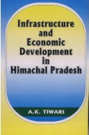 Cover of Infrastructure and Economic Development in Himachal Pradesh