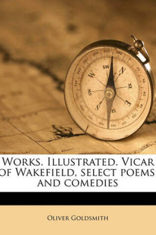 Cover of Works. Illustrated. Vicar of Wakefield, Select Poems, and Comedies