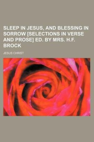Cover of Sleep in Jesus, and Blessing in Sorrow [Selections in Verse and Prose] Ed. by Mrs. H.F. Brock