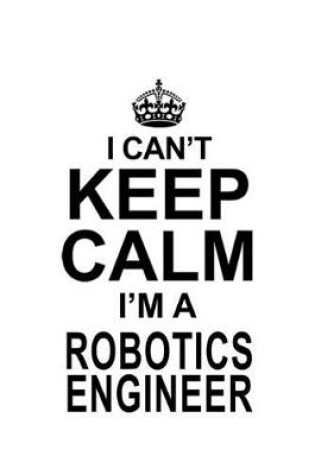 Cover of I Can't Keep Calm I'm A Robotics Engineer