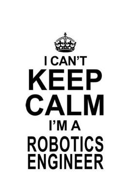 Book cover for I Can't Keep Calm I'm A Robotics Engineer