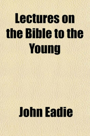 Cover of Lectures on the Bible, to the Young; For Their Instruction and Excitement