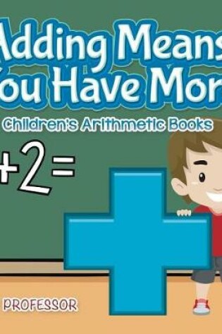 Cover of Adding Means You Have More Children's Arithmetic Books