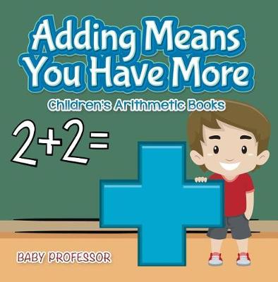 Book cover for Adding Means You Have More Children's Arithmetic Books