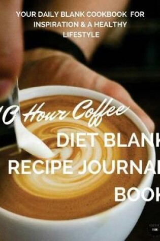 Cover of 10 Hour Coffee Diet Blank Recipe Journal Book