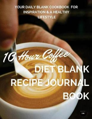 Book cover for 10 Hour Coffee Diet Blank Recipe Journal Book