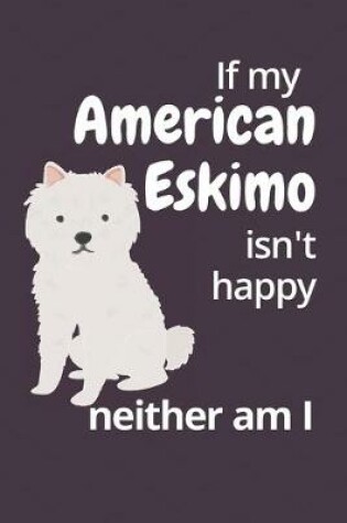 Cover of If my American Eskimo isn't happy neither am I