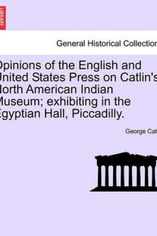 Cover of Opinions of the English and United States Press on Catlin's North American Indian Museum; Exhibiting in the Egyptian Hall, Piccadilly.