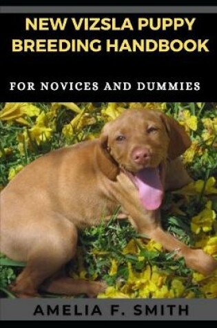 Cover of New Vizsla Puppy Breeding Handbook For Novices And Dummies