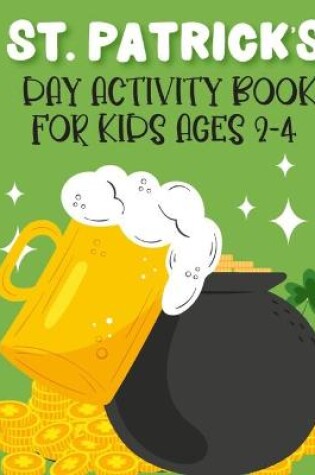 Cover of St. Patrick's Day Activity Book For Kids Ages 2-4