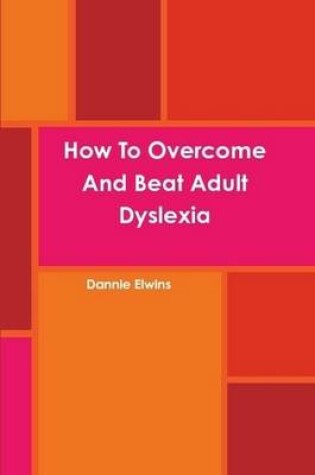 Cover of How To Overcome And Beat Adult Dyslexia