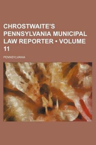 Cover of Chrostwaite's Pennsylvania Municipal Law Reporter (Volume 11)