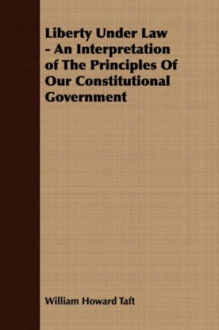 Cover of Liberty Under Law - An Interpretation of The Principles Of Our Constitutional Government