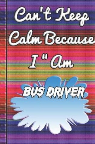 Cover of Can't Keep Calm Because I Am A Bus driver