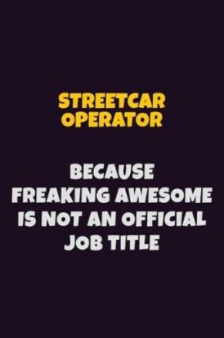 Cover of Streetcar Operator, Because Freaking Awesome Is Not An Official Job Title