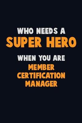 Book cover for Who Need A SUPER HERO, When You Are Member Certification Manager