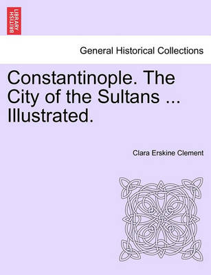 Book cover for Constantinople. the City of the Sultans ... Illustrated.