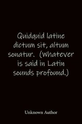 Cover of Quidquid latine dictum sit, altum sonatur. (Whatever is said in Latin sounds profound.) Unknown Author