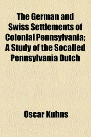 Cover of The German and Swiss Settlements of Colonial Pennsylvania; A Study of the Socalled Pennsylvania Dutch