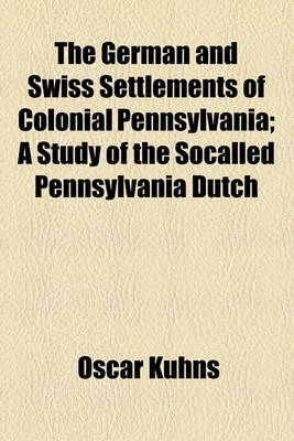 Book cover for The German and Swiss Settlements of Colonial Pennsylvania; A Study of the Socalled Pennsylvania Dutch