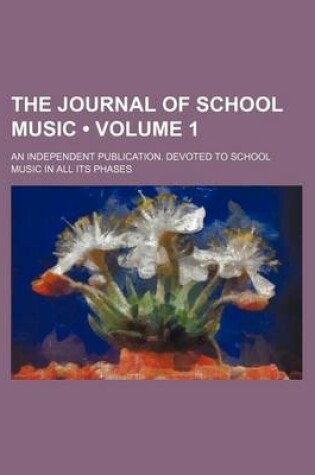 Cover of The Journal of School Music (Volume 1); An Independent Publication. Devoted to School Music in All Its Phases