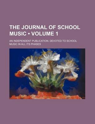 Book cover for The Journal of School Music (Volume 1); An Independent Publication. Devoted to School Music in All Its Phases