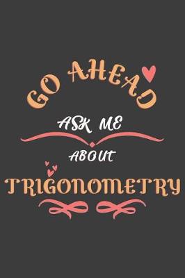 Book cover for Go Ahead Ask Me About Trigonometry