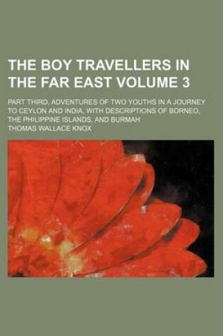 Cover of The Boy Travellers in the Far East Volume 3; Part Third, Adventures of Two Youths in a Journey to Ceylon and India, with Descriptions of Borneo, the Philippine Islands, and Burmah