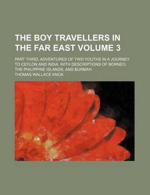 Book cover for The Boy Travellers in the Far East Volume 3; Part Third, Adventures of Two Youths in a Journey to Ceylon and India, with Descriptions of Borneo, the Philippine Islands, and Burmah