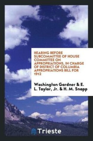 Cover of Hearing Before Subcommittee of House Committee on Appropriations, in Charge of District of Columbia Appropriations Bill for 1912