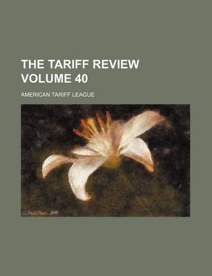 Book cover for The Tariff Review Volume 40