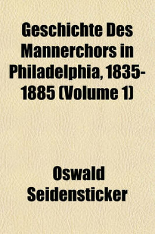 Cover of Geschichte Des Mannerchors in Philadelphia, 1835-1885 (Volume 1)