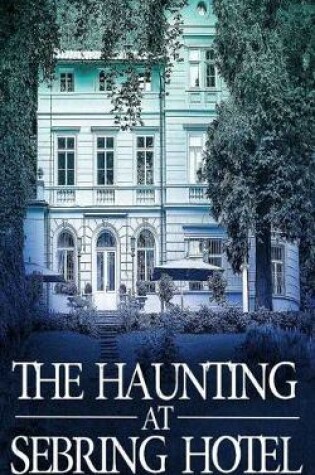 Cover of The Haunting at Sebring Hotel