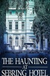 Book cover for The Haunting at Sebring Hotel