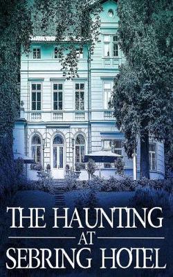 Cover of The Haunting at Sebring Hotel