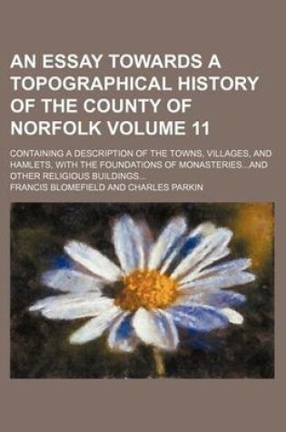 Cover of An Essay Towards a Topographical History of the County of Norfolk Volume 11; Containing a Description of the Towns, Villages, and Hamlets, with the F