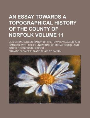Book cover for An Essay Towards a Topographical History of the County of Norfolk Volume 11; Containing a Description of the Towns, Villages, and Hamlets, with the F