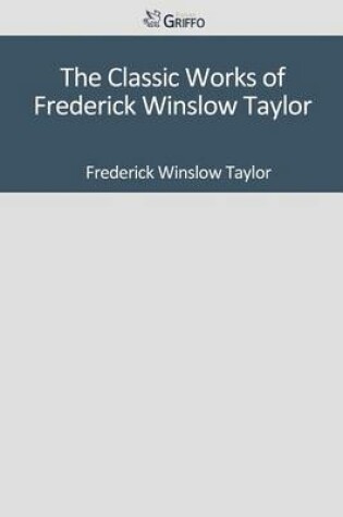 Cover of The Classic Works of Frederick Winslow Taylor