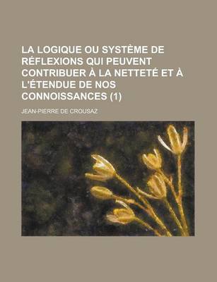 Book cover for La Logique Ou Systeme de Reflexions Qui Peuvent Contribuer a la Nettete Et A L'Etendue de Nos Connoissances (1 )